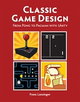 Classic Game Design: From Pong To Pacman With Unity