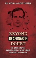 Beyond Reasonable Doubt: The Warren Report And Lee Harvey Oswald&apos;s Guilt And Motive 50 Years On
