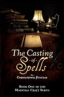 The Casting of Spells: Creating a Magickal Life Through the 