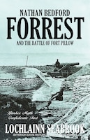 Nathan Bedford Forrest and the Battle of Fort Pillow: Yankee