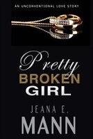 Pretty Broken Girl: An Unconventional Love Story