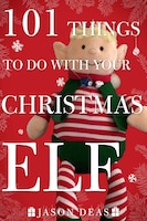 101 Things to do with Your Christmas Elf