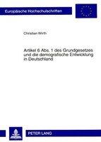 Artikel 6 Abs. 1 Des Grundgesetzes Und Die Demografische Entwicklung In Deutschland: Zugleich Ein Beitrag Zur Frage Nach Gehalt Un