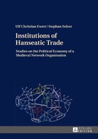 Institutions of Hanseatic Trade: Studies on the Political 