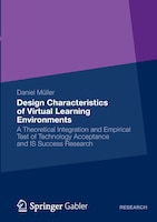 Design Characteristics Of Virtual Learning Environments: A Theoretical Integration And Empirical Test Of Technology Acceptance And