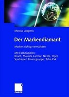 Der Markendiamant: Marken Richtig Vermarkten. Mit Fallbeispielen: Bosch, Lacroix, Nestlé, Opel, Sparkassen Finanzgrupp
