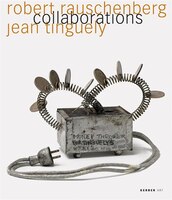Robert Rauschenberg & Jean Tinguely:  Collaborations