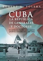 Cuba. La Republica De Generales Y Doctores