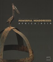 Powerful Headdresses: Africa And Asia