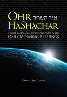 Ohr Hashachar: Torah, Kabbalah And Consciousness In The Daily Morning Blessings