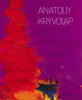 Anatoliy Kryvolap And The Ukrainian Sublime