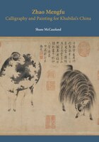 Zhao Mengfu: Calligraphy And Painting For Khubilai&apos;s China