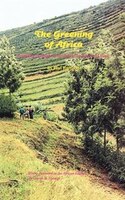 The Greening Of Africa. Breaking Through In The Battle For Land And Food