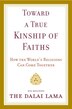 Toward a True Kinship of Faiths: How the World's Religions Can Come Together