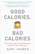 Good Calories, Bad Calories: Fats, Carbs, and the Controversial Science of Diet and Health