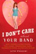 I Don't Care About Your Band: What I Learned From Indie Rockers, Trust Funders, Pornographers, Felons, Faux-Sensitive Hipsters, and Other Guys I'Ve Dated