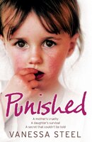 Punished: A mother's cruelty. A daughter's survival. A secret that couldn't be told.: A Mother's Cruelty. A Daughter's Survival. A Punished: A mother's cruelty. A daughter's survival. A secret that couldn't be told.: A Mother's Cruelty. A Daughter's Survival. A