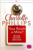 Your Room Or Mine?: (a Novella) (do Not Disturb, Book 1)