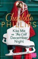 Kiss Me On This Cold December Night: Harperimpulse Contemporary Fiction (a Novella) (do Not Disturb, Book 3)