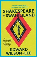 Shakespeare In Swahililand: Adventures With The Ever-living Poet