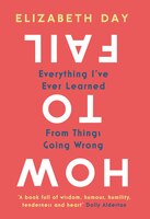 How To Fail: Everything I've Ever Learned From Things Going Wrong