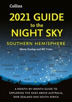 2021 Guide To The Night Sky Southern Hemisphere: A Month-by-month Guide To Exploring The Skies Above Australia, New Zealand And So