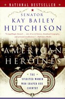 American Heroines: The Spirited Women Who Shaped Our Country
