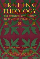 Freeing Theology: The Essentials of Theology in Feminist Perspective