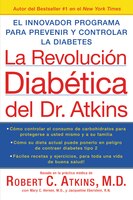 La Revolucion Diabetica del Dr. Atkins: El Innovador Programa Para Prevenir y Controlar la Diabetes = Atkins Diabetes Revolution