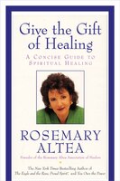 Give The Gift Of Healing: A Concise Guide to Spiritual Healing