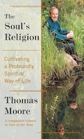 The Soul's Religion: Cultivating a Profoundly Spiritual Way of Life