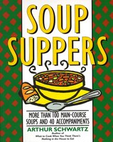 Soup Suppers: More Than 100 Main-Course Soups and 40 Accompaniments
