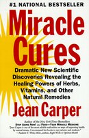 Miracle Cures: Dramatic New Scientific Discoveries Revealing the Healing Powers of Herbs, Vitamins, and Other Natu