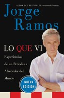 Lo Que Vi / What I've Seen Spa: Experiencias De Un Periodista Alrededor Del Mundo