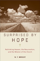 Surprised By Hope: Rethinking Heaven, the Resurrection, and the Mission of the Church