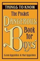 The Pocket Dangerous Book For Boys: Things To Know: Things To Know