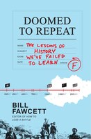 Doomed to Repeat: The Lessons of History We've Failed to Learn