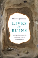 Lives in Ruins: Archaeologists and the Seductive Lure of Human Rubble