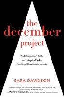 The December Project: An Extraordinary Rabbi And A Skeptical Seeker Confront Life's Greatest Mystery