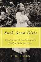 Such Good Girls: The Journey Of The Holocaust's Hidden Child Survivors