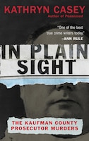 In Plain Sight: The Kaufman County Prosecutor Murders