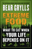 Extreme Food: What To Eat When Your Life Depends On It