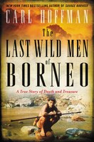 The Last Wild Men Of Borneo: A True Story Of Death And Treasure