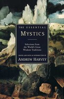 The Essential Mystics: Selections from the World's Great Wisdom Traditions