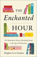 ENCHANTED HOUR: The Miraculous Power Of Reading Aloud In The Age Of Distraction ENCHANTED HOUR: The Miraculous Power Of Reading Aloud In The Age Of Distraction