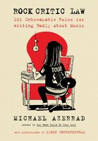 Rock Critic Law: 101 Unbreakable Rules For Writing Badly About Music