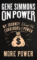 On Power: My Journey Through The Corridors Of Power And How You Can Get More Power