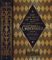 The Archive Of Magic: The Film Wizardry Of Fantastic Beasts: The Crimes Of Grindelwald