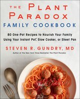 The Plant Paradox Family Cookbook: 80 One-pot Recipes To Nourish Your Family Using Your Instant Pot, Slow Cooker, Or Sheet Pan