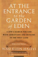 At The Entrance To The Garden Of Eden: A Jew's Search For God With Christians And Muslims In The Holy Land